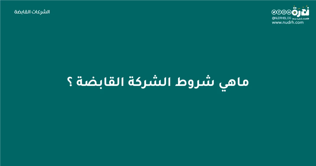 الشركات القابضة | بين التنظيم الذكي ومخاوف النفوذ الاقتصادي 4 شروط الشركة القابضة